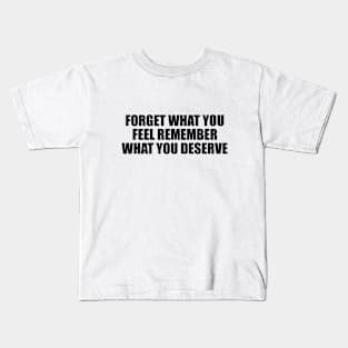 Forget what you feel remember what you deserve Kids T-Shirt